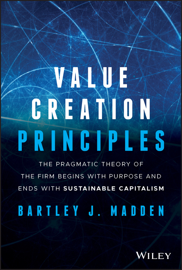 Value creation principles: the pragmatic theory of the firm begins with purpose and ends with sustainable capitalism Ebook
